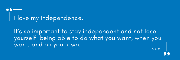 Blue background. Quote: I love my independence. It’s so important to stay independent and not lose yourself, being able to do what you want, when you want, and on your own. Mila.
